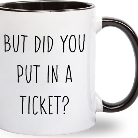 But Did You Put In A Ticket Coffee Mug - Funny Coworker Gift 11 ounces, Black