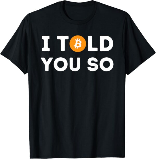 I Told You So - Funny Crypto Trader BTC Bitcoin Investor T-Shirt Small, Black